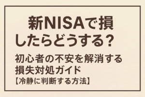 新NISAで損したらどうする？初心者の不安を解消する損失対処ガイド【冷静に判断する方法】