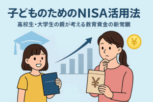 子どものためのNISA活用法｜高校生・大学生の親が考える教育資金の新常識