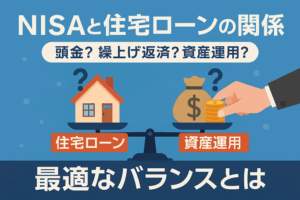 NISAと住宅ローンの関係｜頭金？繰上げ返済？資産運用？最適なバランスとは