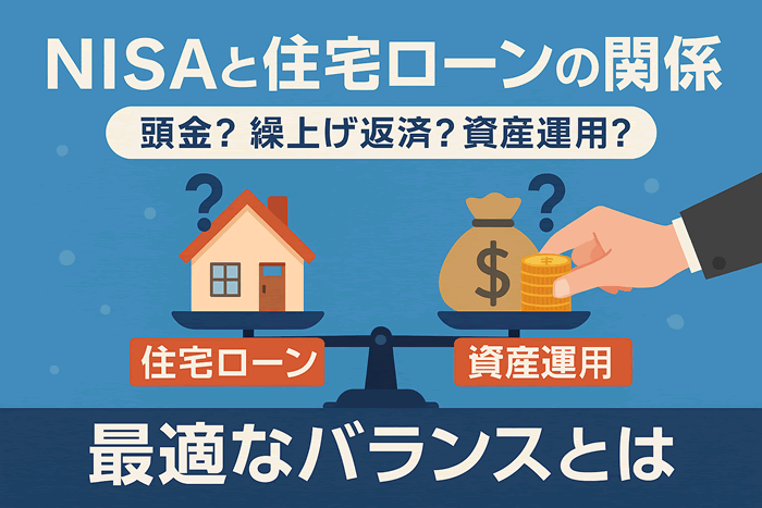 NISAと住宅ローンの関係|頭金?繰上げ返済?資産運用?最適なバランスとは
